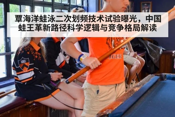 覃海洋蛙泳二次划频技术试验曝光,中国蛙王革新路径科学逻辑与竞争格局解读